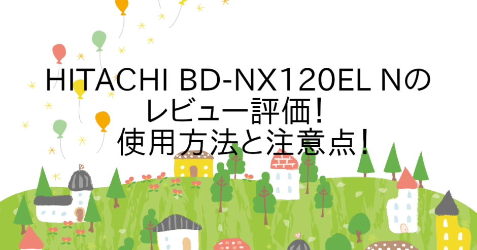 HITACHI BD-NX120EL Nのレビュー評価！使用方法と注意点！