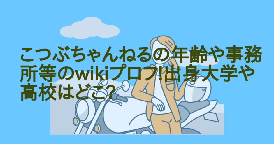 こつぶちゃんねるの年齢や事務所等のwikiプロフ!出身大学や高校はどこ?