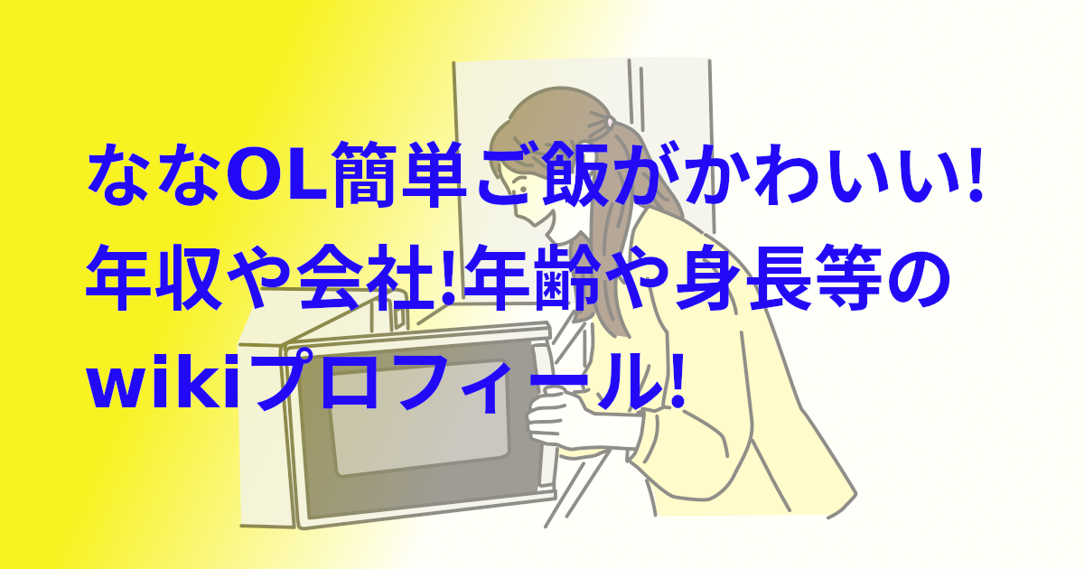 ななOL簡単ご飯がかわいい!年収や会社!年齢や身長等のwikiプロフィール!