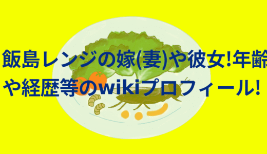 飯島レンジの嫁(妻)や彼女!年齢や経歴等のwikiプロフィール!