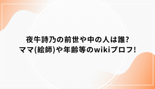 夜牛詩乃の前世や中の人は誰?ママ(絵師)や年齢等のwikiプロフ!