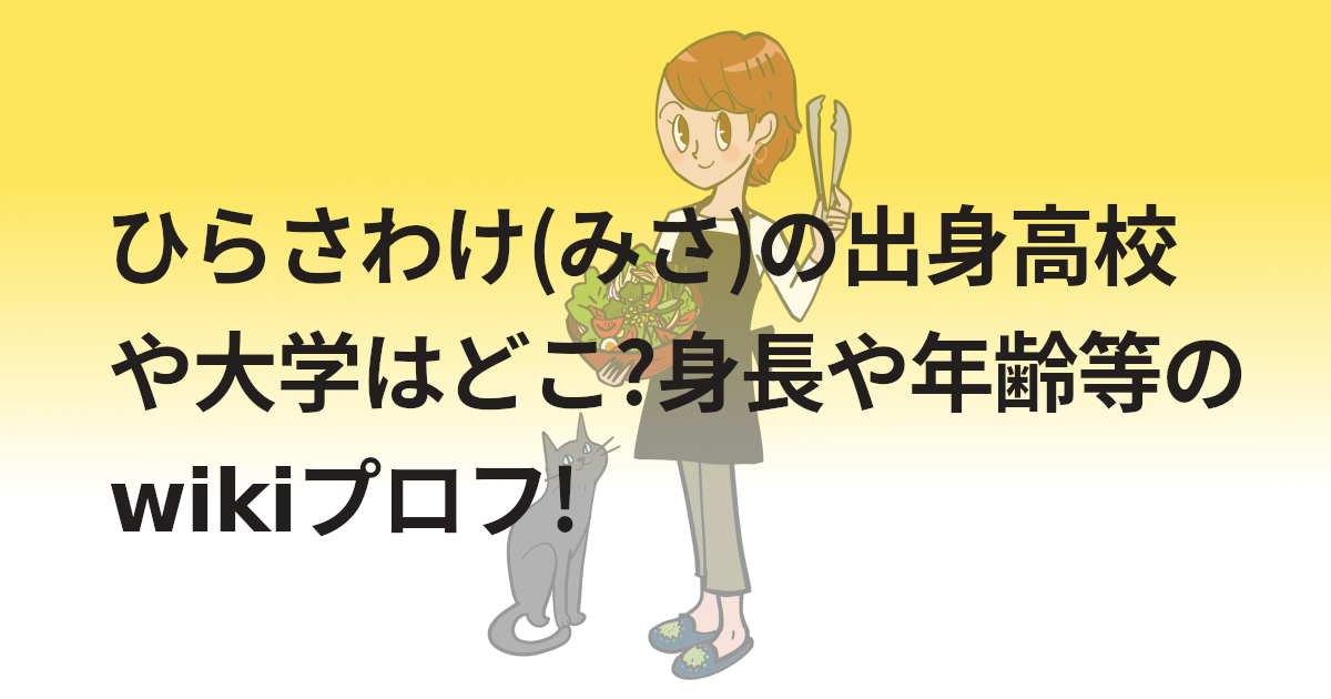 ひらさわけ(みさ)の出身高校や大学はどこ?身長や年齢等のwikiプロフ!