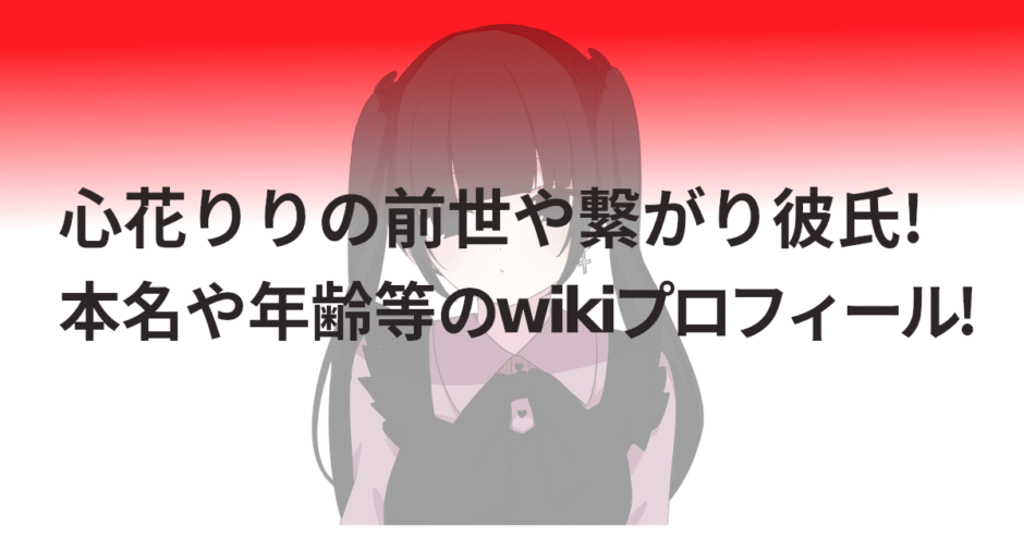 心花りりの前世や繋がり彼氏!本名や年齢等のwikiプロフィール!