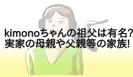 kimonoちゃんの祖父は有名?実家の母親や父親等の家族!