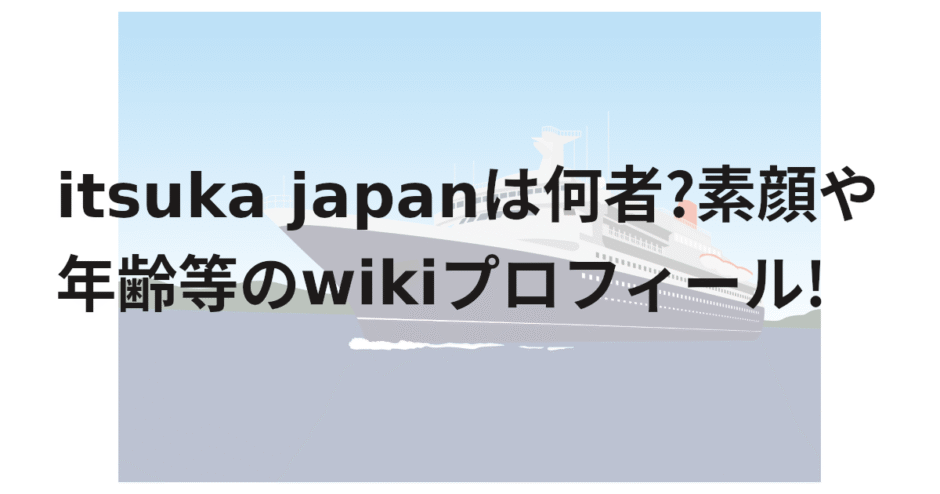 itsuka japanは何者?素顔や年齢等のwikiプロフィール!