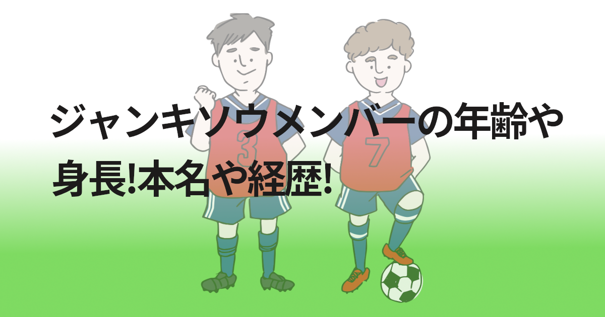ジャンキソウメンバーの年齢や身長!本名や経歴!