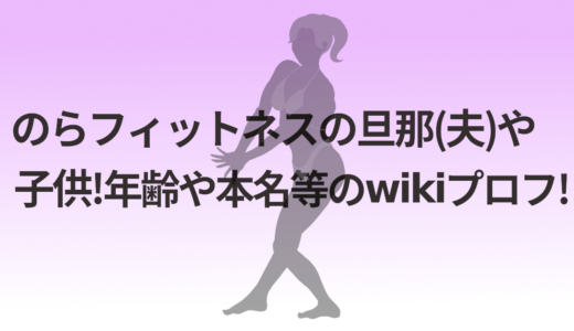 のらフィットネスの旦那(夫)や子供!年齢や本名等のwikiプロフ!