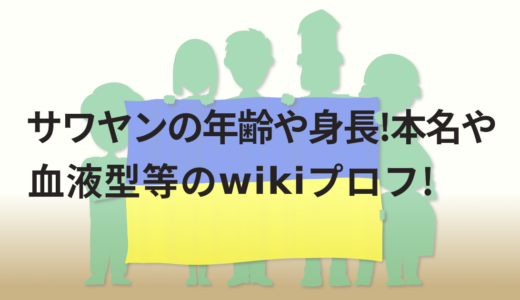 サワヤンの年齢や身長!本名や血液型等のwikiプロフ!