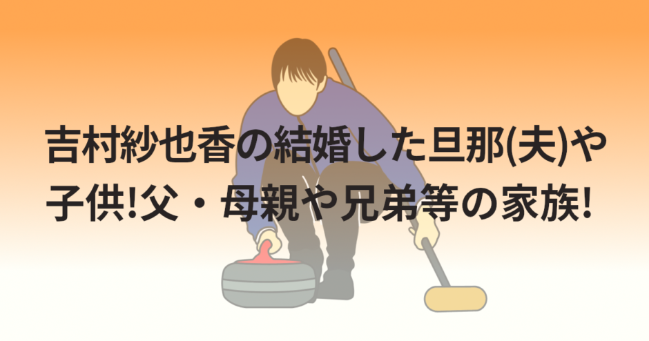 吉村紗也香の結婚した旦那(夫)や子供!父・母親や兄弟等の家族!
