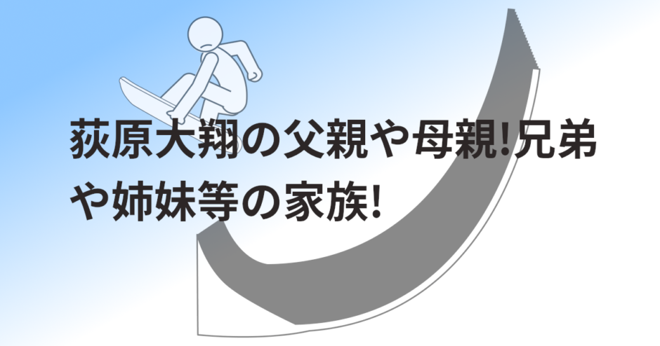 荻原大翔の父親や母親!兄弟や姉妹等の家族!