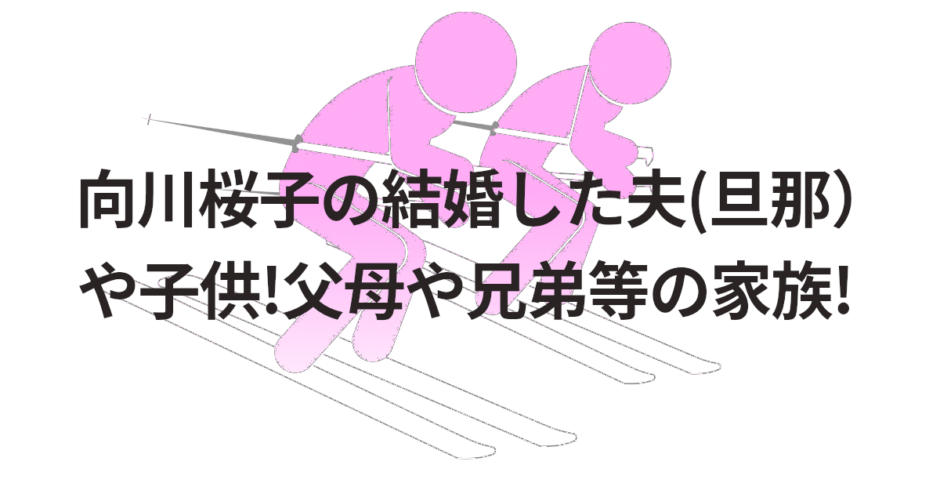 向川桜子の結婚した夫(旦那）や子供!父母や兄弟等の家族!