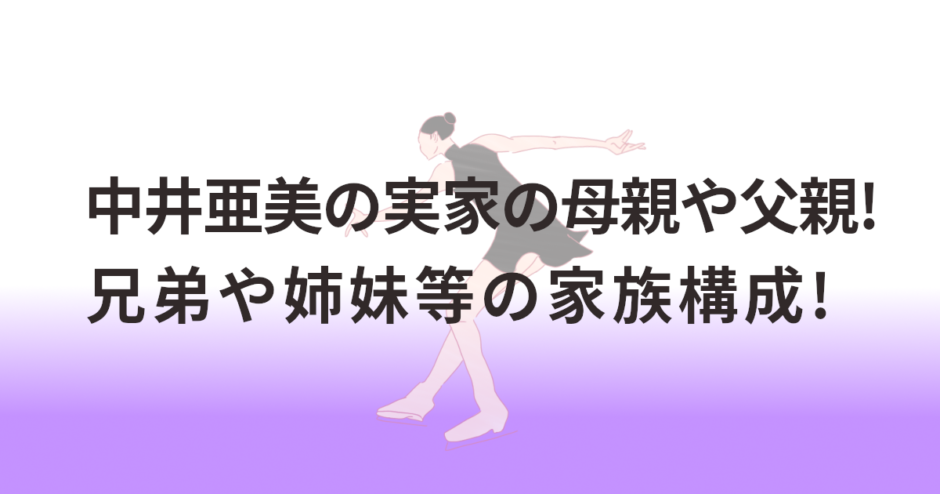 中井亜美の実家の母親や父親!兄弟や姉妹等の家族構成!
