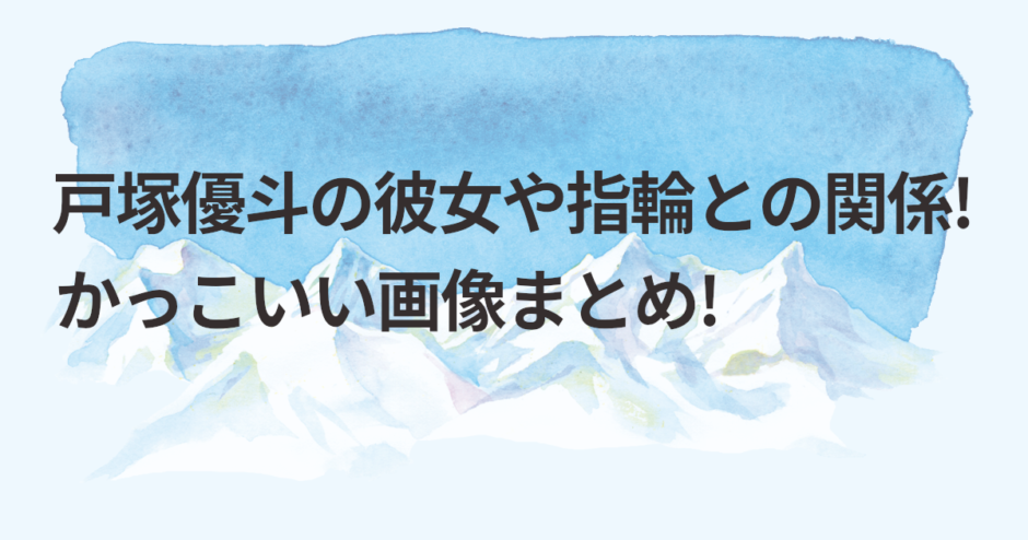 戸塚優斗の彼女や指輪との関係!かっこいい画像まとめ!